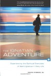 The Ignatian Adventure: Experiencing the Spiritual Exercises of St. Ignatius in Daily Life - Kevin O'Brien