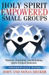 Holy Spirit Empowered Small Groups: Shaping, Equipping and Releasing Spirit-Formed Believers - John Decker