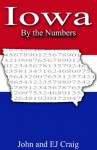 Iowa by the Numbers - Important and Curious numbers about Iowa and her cities (States By The Numbers) - EJ Craig, John Craig