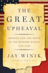 The Great Upheaval: America And The Birth Of The Modern World (P.S.) - Jay Winik