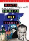 What's Going on Out There?: Understanding Today's World - John Benton