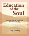 Education of the Soul: Answering the Longing for Immortality - The Great Work of Self-Completion - Guy Finley