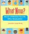 What Now?: Words of Wisdom for Life After Graduation - Jennifer Leigh Selig