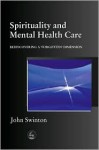 Spirituality in Mental Health Care: Rediscovering a Forgotten Dimension - John Swinton