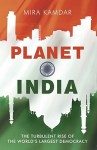 Planet India: The Rise and Rise of the World's Largest Democracy - Mira Kamdar