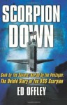 Scorpion Down: Sunk by the Soviets, Buried by the Pentagon: The Untold Story of the USS Scorpion - Ed Offley