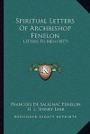 Spiritual Letters of Archbishop Fenelon: Letters to Men (1877) - François de Salignac de la Mothe-Fénelon (François Fénelon), H.L. Sidney Lear