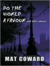 Do the World a Favour, and Other Stories - Mat Coward