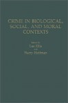 Crime in Biological, Social, and Moral Contexts - Lee Ellis