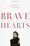 Bravehearts: Unlocking the Courage to Love with Abandon - Sharon A. Hersh