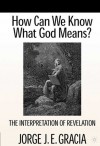 How Can We Know What God Means?: The Interpretation Of Revelation - Jorge J.E. Gracia