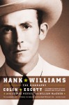 Hank Williams: The Biography - Colin Escott, George Merritt, William MacEwen