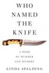 Who Named The Knife: A True Story of Murder and Memory - Linda Spalding