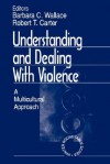 Understanding and Dealing with Violence: A Multicultural Approach - Barbara C. Wallace, Robert T. Carter