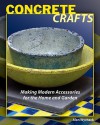 Concrete Crafts: Making Modern Accessories for the Home and Garden - Alan Wycheck