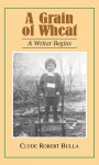 A Grain Of Wheat: A Writer Begins - Clyde Robert Bulla