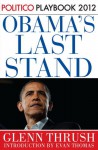 Obama's Last Stand: Playbook 2012 (POLITICO Inside Election 2012) - Glenn Thrush, Politico