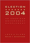 Election 2004: An American Government Supplement - John A. Clark, Brian F. Schaffner