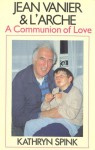 Jean Vanier & L'Arche: A Communion of Love - Kathryn Spink