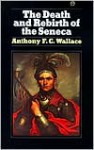 The Death and Rebirth of the Seneca - Anthony F. C. Wallace