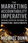 The Marketing Accountability Imperative: Driving Superior Returns on Marketing Investments - Michael Dunn, Chris Halsall