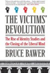 The Victims' Revolution: The Rise of Identity Studies and the Closing of the Liberal Mind - Bruce Bawer