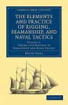 The Elements and Practice of Rigging, Seamanship, and Naval Tactics - David Steel