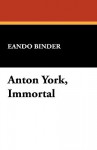 Anton York, Immortal - Eando Binder