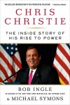 Chris Christie: The Inside Story of His Rise to Power - Bob Ingle, Michael G. Symons