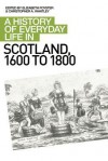 A History of Everyday Life in Scotland, 1600 to 1800 - Elizabeth Foyster