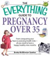 Everything Guide to Pregnancy Over 35: From Conquering Your Fears to Assessing Health Risks--All You Need to Have a Happy, Healthy Nine Months (Everything: Parenting and Family) - Brette McWhorter Sember