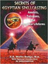 Secrets of Egyptian Spellcasting: Amulets, Talismans, and Magickal Lifeforms - E.A. Wallis Budge