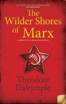 The Wilder Shores Of Marx: Journeys In A Vanishing World - Theodore Dalrymple