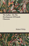 The Lydias - Or, the Development of Female Character - Robert Philip