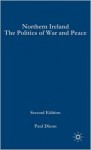 Northern Ireland: The Politics of War and Peace - Paul Dixon