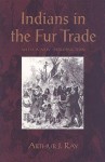 Indians in the Fur Trade - Arthur J. Ray