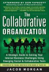 The Collaborative Organization: A Strategic Guide to Solving Your Internal Business Challenges Using Emerging Social and Collaborative Tools - Jacob Morgan