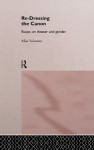 Re-Dressing the Canon: Essays on Theatre and Gender - Alisa Solomon