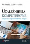 Uzależnienia komputerowe. Diagnoza, rozpowszechnienie, terapia - Andrzej Augustynek