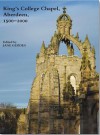 King's College Chapel, Aberdeen, 1500-2000: 2nd Edition - Jane Geddes