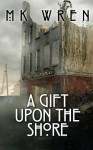 A Gift Upon the Shore - M K Wren