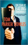 The Year of Eating Dangerously: A Global Adventure in Search of Culinary Extremes - Tom Parker Bowles