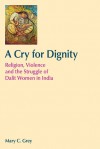 A Cry for Dignity: Religion, Violence and the Struggle of Dalit Women in India - Mary Grey