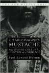 Charlemagne's Mustache: And Other Cultural Clusters of a Dark Age - Paul Edward Dutton