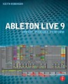 Ableton Live 9: Create, Produce, Perform - Keith Robinson