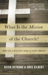 What Is the Mission of the Church?: Making Sense of Social Justice, Shalom, and the Great Commission - Kevin DeYoung, Greg Gilbert