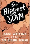 The Biggest Yam: Food Writing from The Bygone Bureau - Darryl Campbell