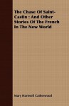 The Chase of Saint-Castin: And Other Stories of the French in the New World - Mary Hartwell Catherwood