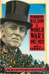 Woodrow Wilson and World War I, 1917-1921 - Robert H. Ferrell