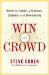 Win the Crowd: Unlock the Secrets of Influence, Charisma, and Showmanship - Steve Cohen